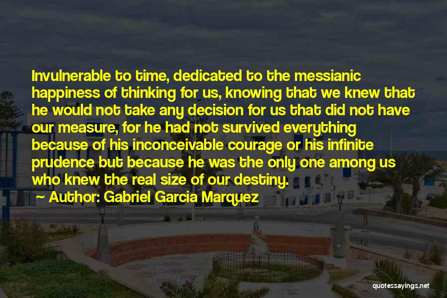 Gabriel Garcia Marquez Quotes: Invulnerable To Time, Dedicated To The Messianic Happiness Of Thinking For Us, Knowing That We Knew That He Would Not