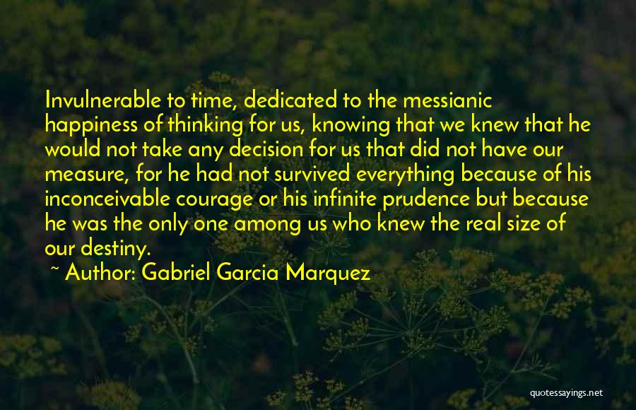 Gabriel Garcia Marquez Quotes: Invulnerable To Time, Dedicated To The Messianic Happiness Of Thinking For Us, Knowing That We Knew That He Would Not