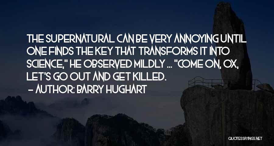 Barry Hughart Quotes: The Supernatural Can Be Very Annoying Until One Finds The Key That Transforms It Into Science, He Observed Mildly ...