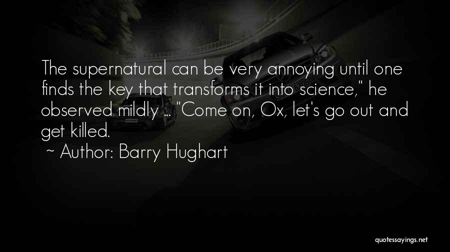 Barry Hughart Quotes: The Supernatural Can Be Very Annoying Until One Finds The Key That Transforms It Into Science, He Observed Mildly ...