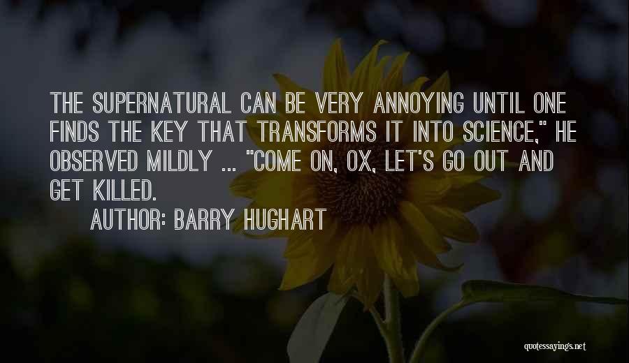 Barry Hughart Quotes: The Supernatural Can Be Very Annoying Until One Finds The Key That Transforms It Into Science, He Observed Mildly ...