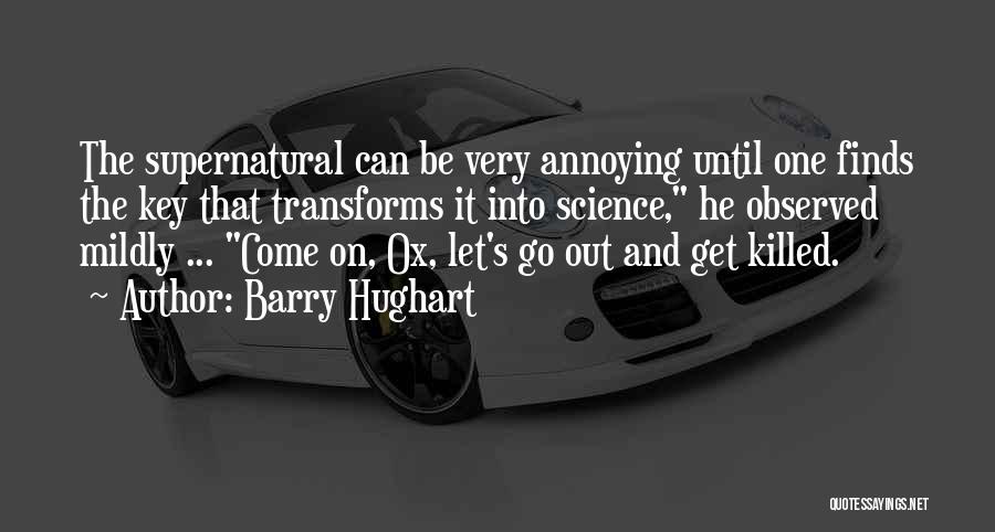 Barry Hughart Quotes: The Supernatural Can Be Very Annoying Until One Finds The Key That Transforms It Into Science, He Observed Mildly ...