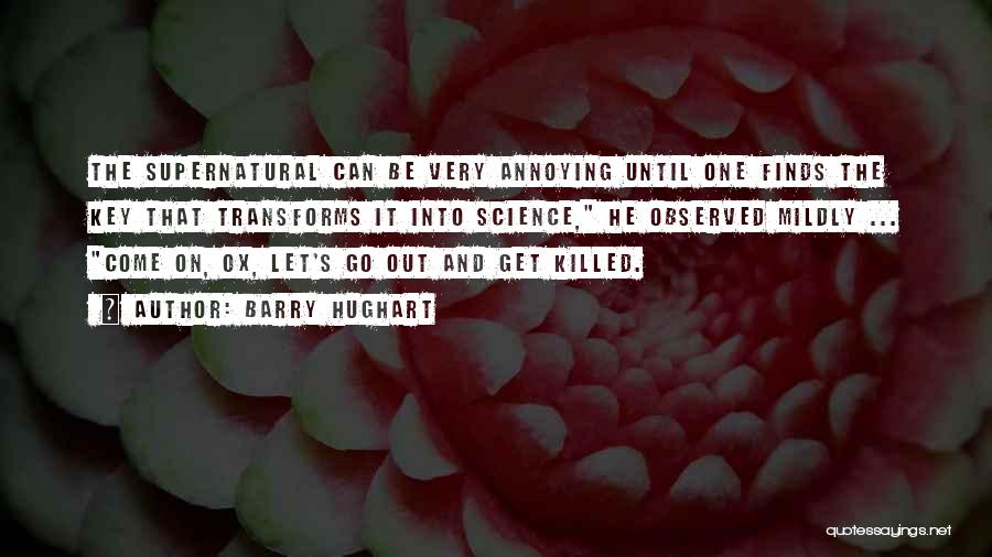 Barry Hughart Quotes: The Supernatural Can Be Very Annoying Until One Finds The Key That Transforms It Into Science, He Observed Mildly ...