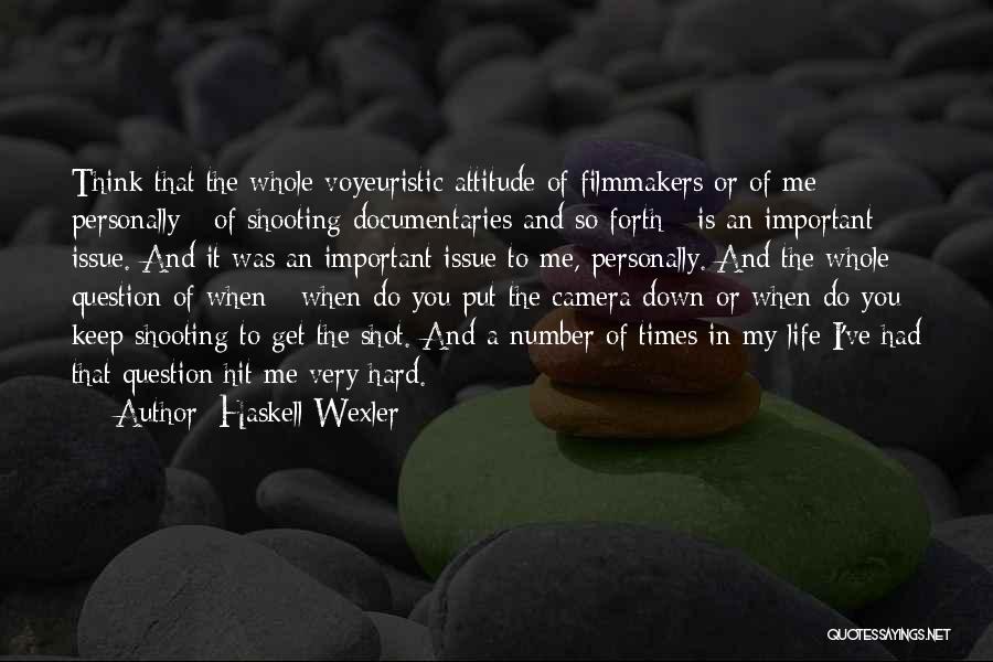 Haskell Wexler Quotes: Think That The Whole Voyeuristic Attitude Of Filmmakers Or Of Me Personally - Of Shooting Documentaries And So Forth -