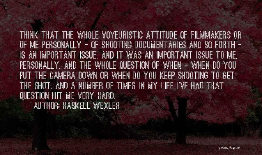 Haskell Wexler Quotes: Think That The Whole Voyeuristic Attitude Of Filmmakers Or Of Me Personally - Of Shooting Documentaries And So Forth -