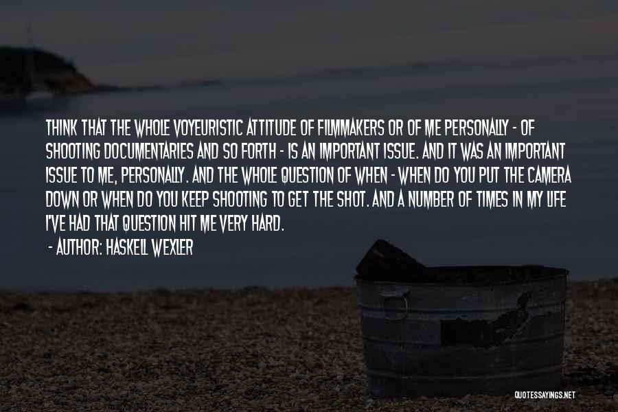 Haskell Wexler Quotes: Think That The Whole Voyeuristic Attitude Of Filmmakers Or Of Me Personally - Of Shooting Documentaries And So Forth -