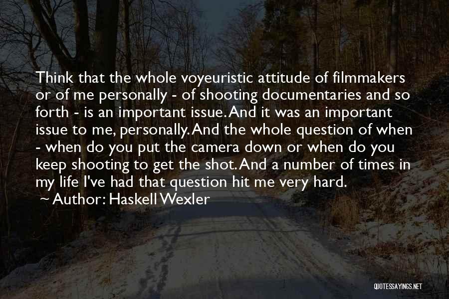 Haskell Wexler Quotes: Think That The Whole Voyeuristic Attitude Of Filmmakers Or Of Me Personally - Of Shooting Documentaries And So Forth -