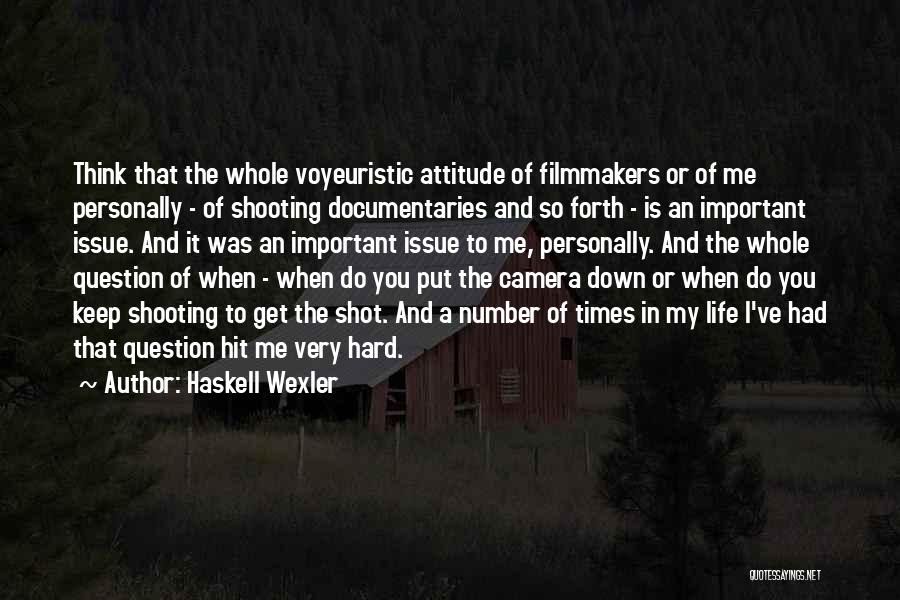 Haskell Wexler Quotes: Think That The Whole Voyeuristic Attitude Of Filmmakers Or Of Me Personally - Of Shooting Documentaries And So Forth -