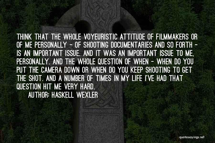 Haskell Wexler Quotes: Think That The Whole Voyeuristic Attitude Of Filmmakers Or Of Me Personally - Of Shooting Documentaries And So Forth -