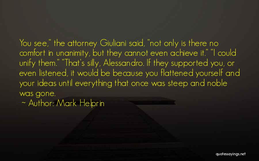 Mark Helprin Quotes: You See, The Attorney Giuliani Said, Not Only Is There No Comfort In Unanimity, But They Cannot Even Achieve It.