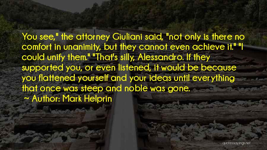 Mark Helprin Quotes: You See, The Attorney Giuliani Said, Not Only Is There No Comfort In Unanimity, But They Cannot Even Achieve It.