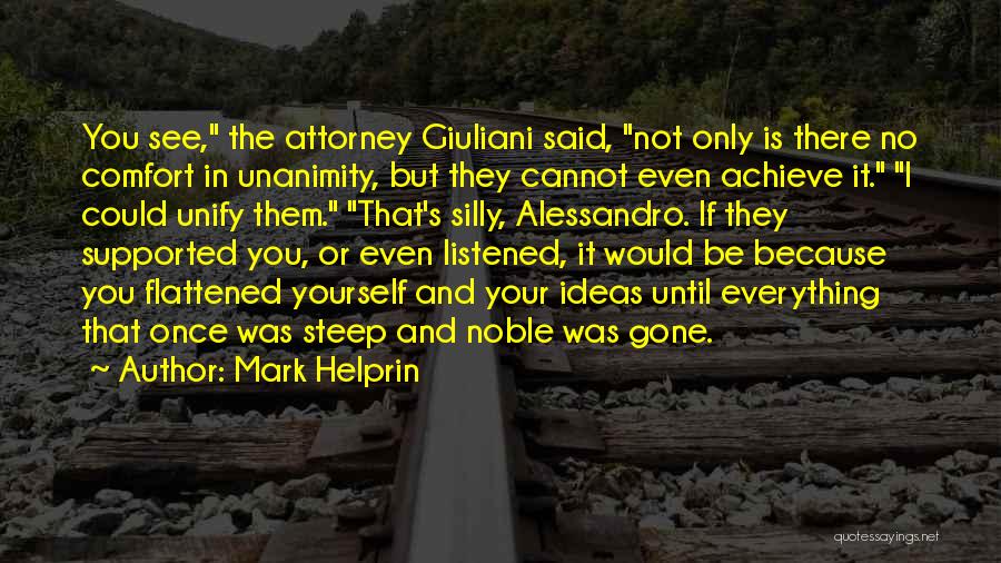 Mark Helprin Quotes: You See, The Attorney Giuliani Said, Not Only Is There No Comfort In Unanimity, But They Cannot Even Achieve It.