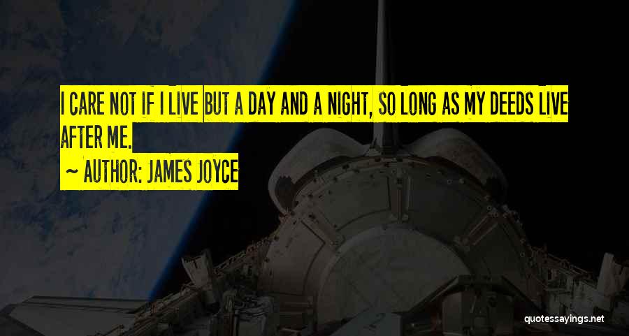 James Joyce Quotes: I Care Not If I Live But A Day And A Night, So Long As My Deeds Live After Me.