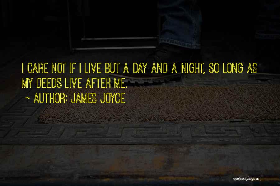 James Joyce Quotes: I Care Not If I Live But A Day And A Night, So Long As My Deeds Live After Me.