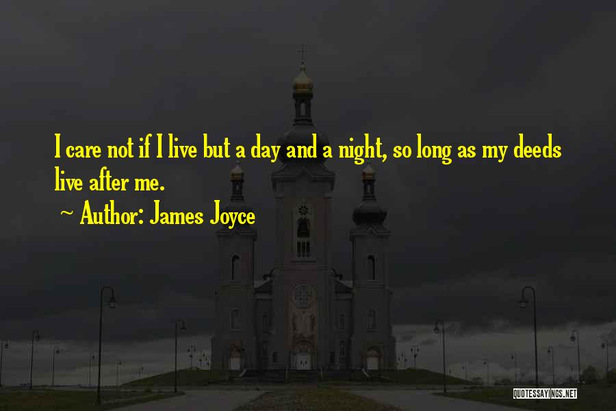 James Joyce Quotes: I Care Not If I Live But A Day And A Night, So Long As My Deeds Live After Me.