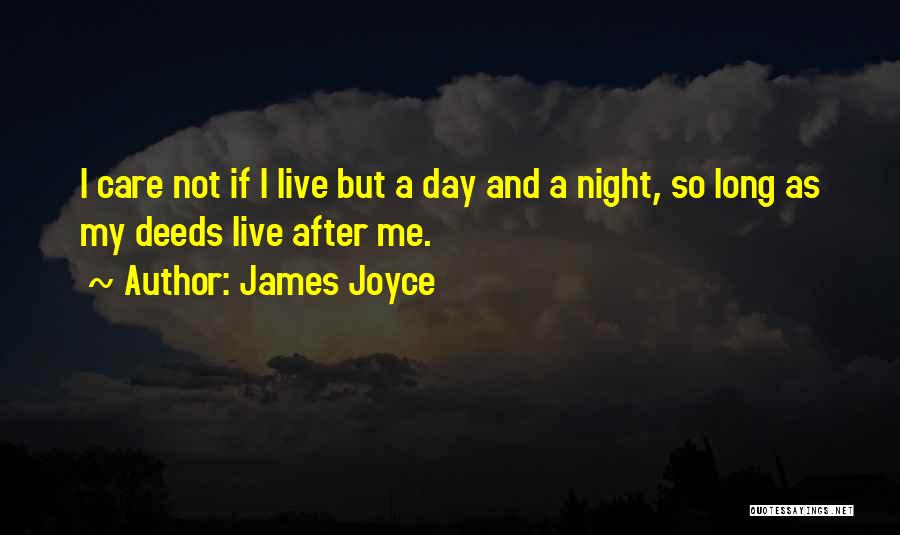 James Joyce Quotes: I Care Not If I Live But A Day And A Night, So Long As My Deeds Live After Me.