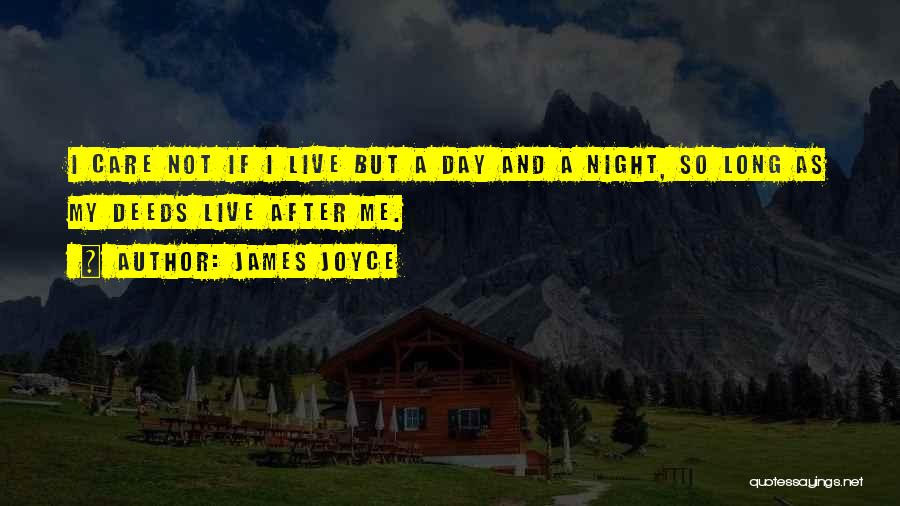 James Joyce Quotes: I Care Not If I Live But A Day And A Night, So Long As My Deeds Live After Me.