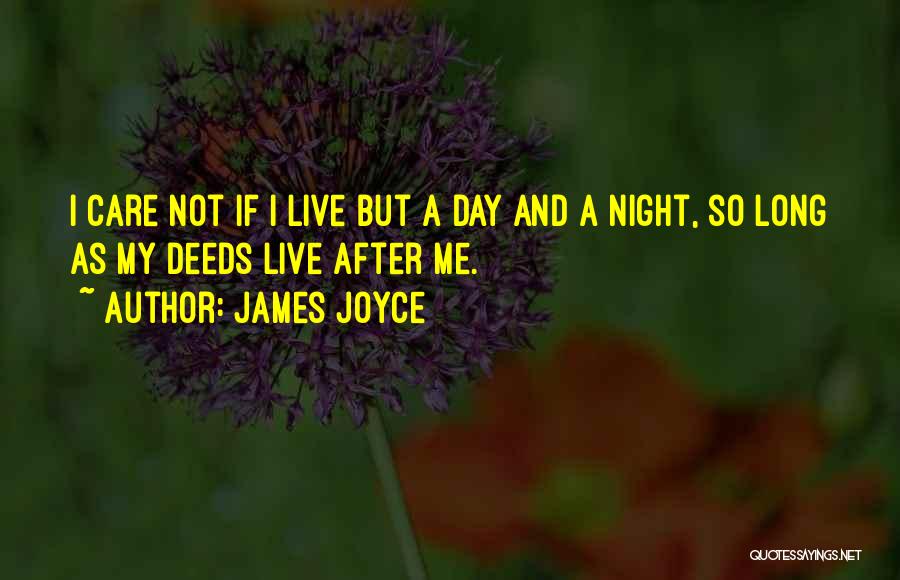 James Joyce Quotes: I Care Not If I Live But A Day And A Night, So Long As My Deeds Live After Me.