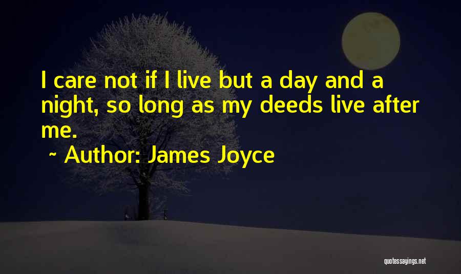 James Joyce Quotes: I Care Not If I Live But A Day And A Night, So Long As My Deeds Live After Me.