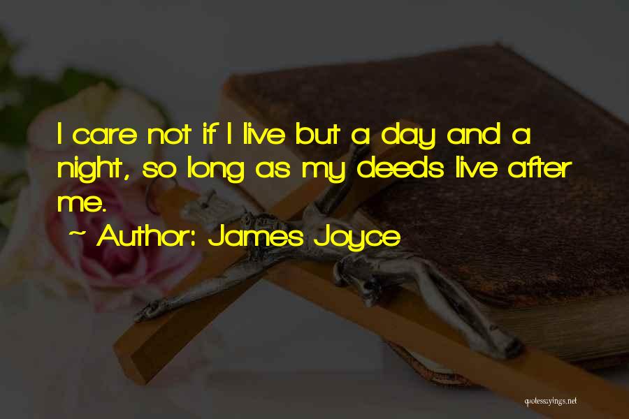 James Joyce Quotes: I Care Not If I Live But A Day And A Night, So Long As My Deeds Live After Me.