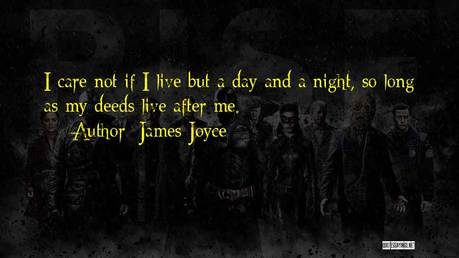 James Joyce Quotes: I Care Not If I Live But A Day And A Night, So Long As My Deeds Live After Me.