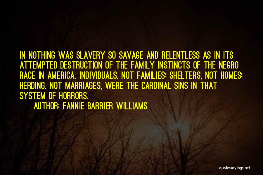 Fannie Barrier Williams Quotes: In Nothing Was Slavery So Savage And Relentless As In Its Attempted Destruction Of The Family Instincts Of The Negro