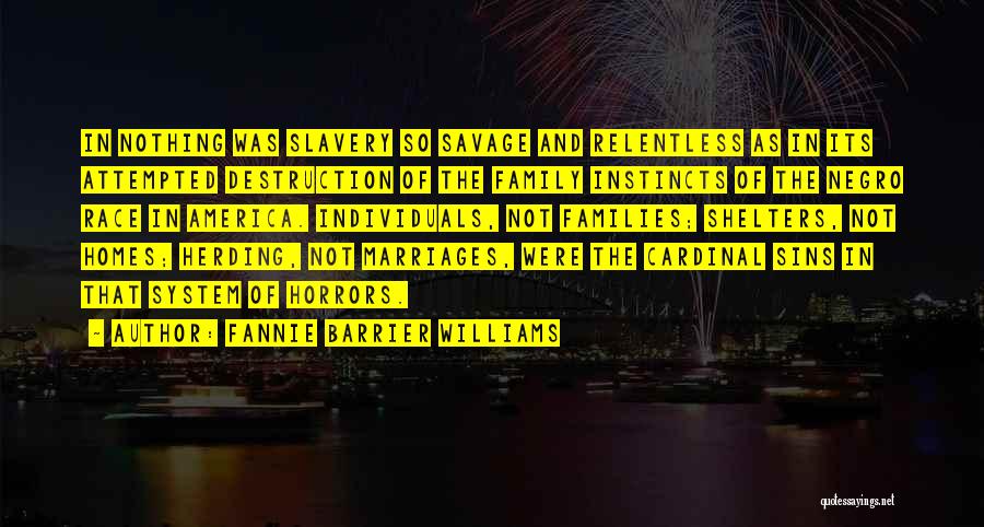 Fannie Barrier Williams Quotes: In Nothing Was Slavery So Savage And Relentless As In Its Attempted Destruction Of The Family Instincts Of The Negro