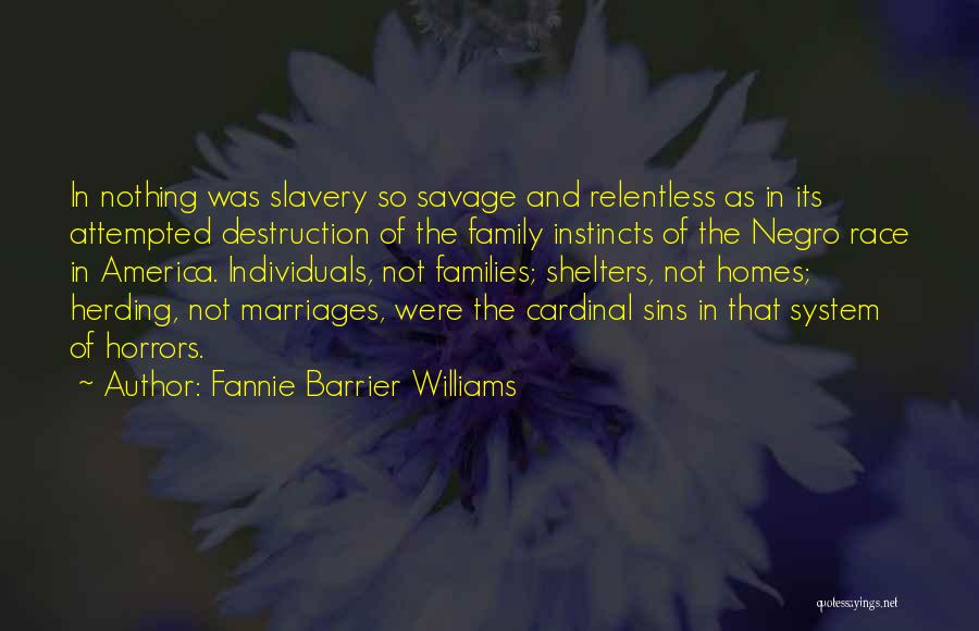 Fannie Barrier Williams Quotes: In Nothing Was Slavery So Savage And Relentless As In Its Attempted Destruction Of The Family Instincts Of The Negro