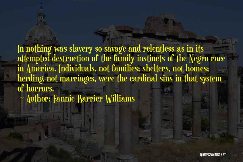 Fannie Barrier Williams Quotes: In Nothing Was Slavery So Savage And Relentless As In Its Attempted Destruction Of The Family Instincts Of The Negro