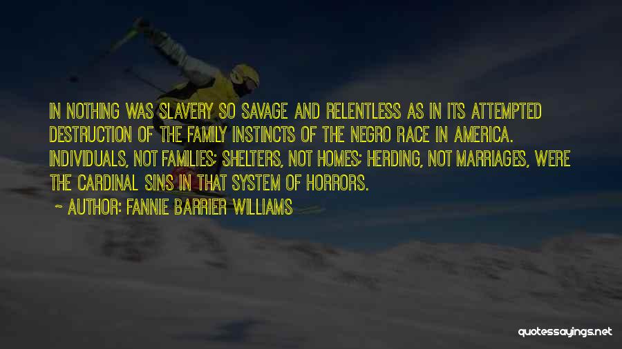 Fannie Barrier Williams Quotes: In Nothing Was Slavery So Savage And Relentless As In Its Attempted Destruction Of The Family Instincts Of The Negro