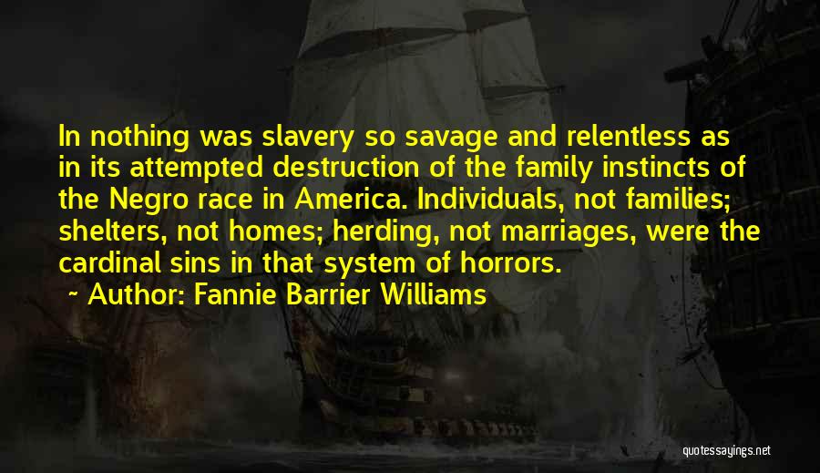 Fannie Barrier Williams Quotes: In Nothing Was Slavery So Savage And Relentless As In Its Attempted Destruction Of The Family Instincts Of The Negro