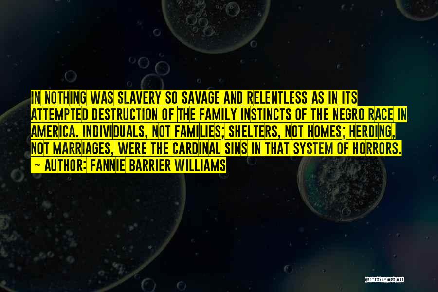 Fannie Barrier Williams Quotes: In Nothing Was Slavery So Savage And Relentless As In Its Attempted Destruction Of The Family Instincts Of The Negro