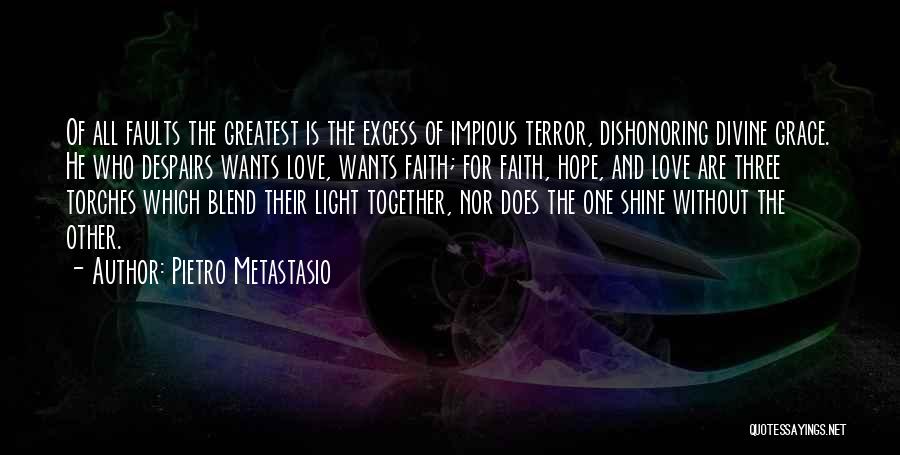 Pietro Metastasio Quotes: Of All Faults The Greatest Is The Excess Of Impious Terror, Dishonoring Divine Grace. He Who Despairs Wants Love, Wants