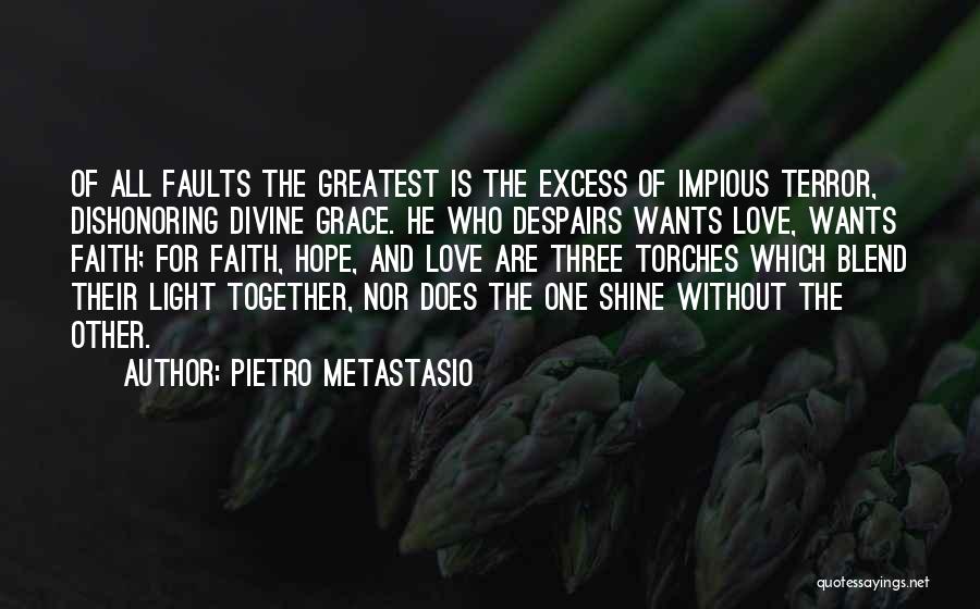 Pietro Metastasio Quotes: Of All Faults The Greatest Is The Excess Of Impious Terror, Dishonoring Divine Grace. He Who Despairs Wants Love, Wants