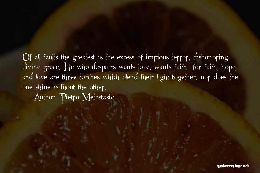 Pietro Metastasio Quotes: Of All Faults The Greatest Is The Excess Of Impious Terror, Dishonoring Divine Grace. He Who Despairs Wants Love, Wants