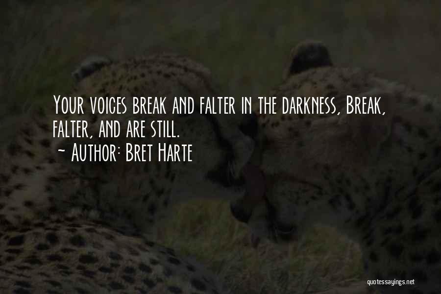 Bret Harte Quotes: Your Voices Break And Falter In The Darkness, Break, Falter, And Are Still.