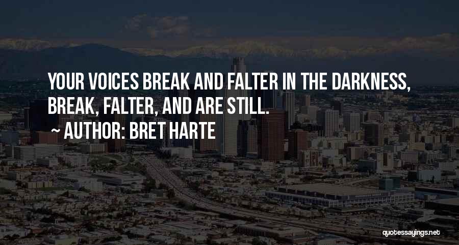 Bret Harte Quotes: Your Voices Break And Falter In The Darkness, Break, Falter, And Are Still.