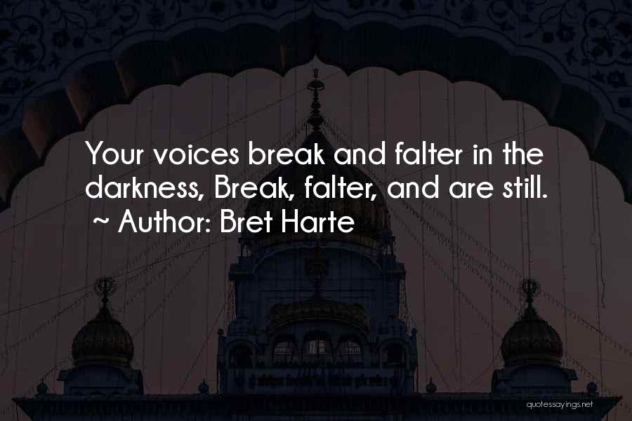 Bret Harte Quotes: Your Voices Break And Falter In The Darkness, Break, Falter, And Are Still.