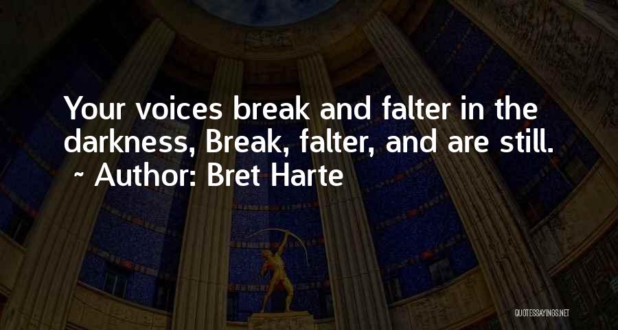 Bret Harte Quotes: Your Voices Break And Falter In The Darkness, Break, Falter, And Are Still.