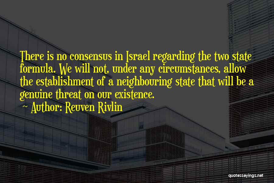 Reuven Rivlin Quotes: There Is No Consensus In Israel Regarding The Two State Formula. We Will Not, Under Any Circumstances, Allow The Establishment