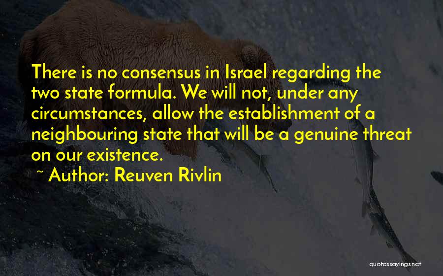 Reuven Rivlin Quotes: There Is No Consensus In Israel Regarding The Two State Formula. We Will Not, Under Any Circumstances, Allow The Establishment