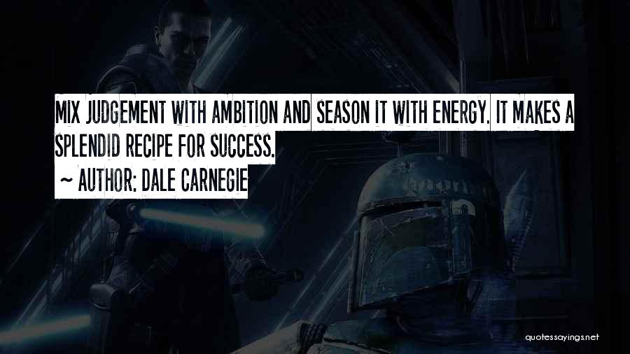 Dale Carnegie Quotes: Mix Judgement With Ambition And Season It With Energy. It Makes A Splendid Recipe For Success.