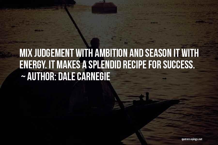 Dale Carnegie Quotes: Mix Judgement With Ambition And Season It With Energy. It Makes A Splendid Recipe For Success.