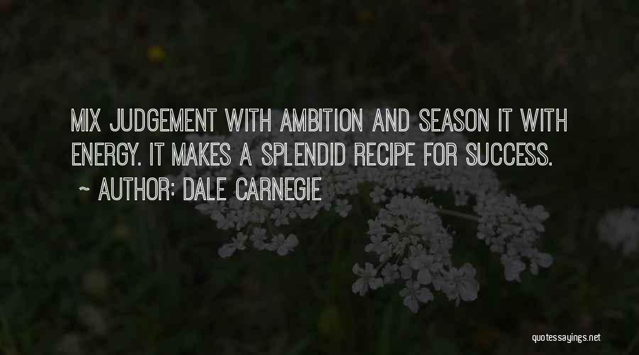 Dale Carnegie Quotes: Mix Judgement With Ambition And Season It With Energy. It Makes A Splendid Recipe For Success.