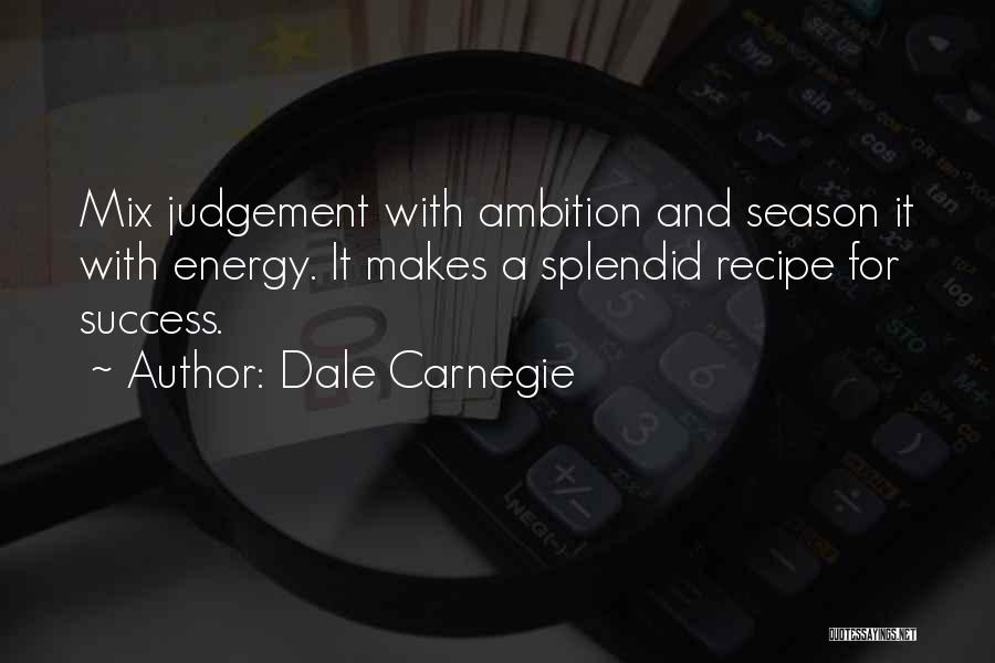 Dale Carnegie Quotes: Mix Judgement With Ambition And Season It With Energy. It Makes A Splendid Recipe For Success.