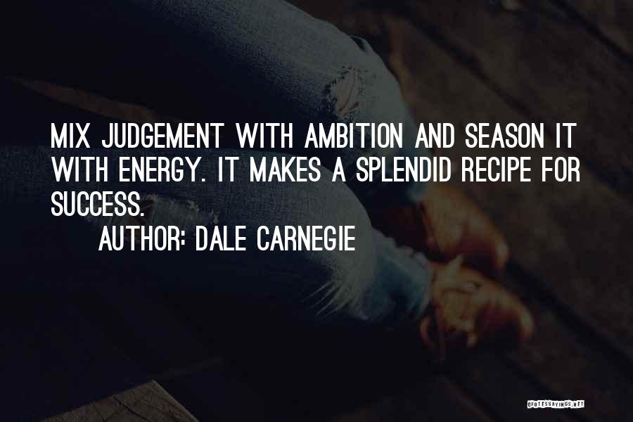 Dale Carnegie Quotes: Mix Judgement With Ambition And Season It With Energy. It Makes A Splendid Recipe For Success.