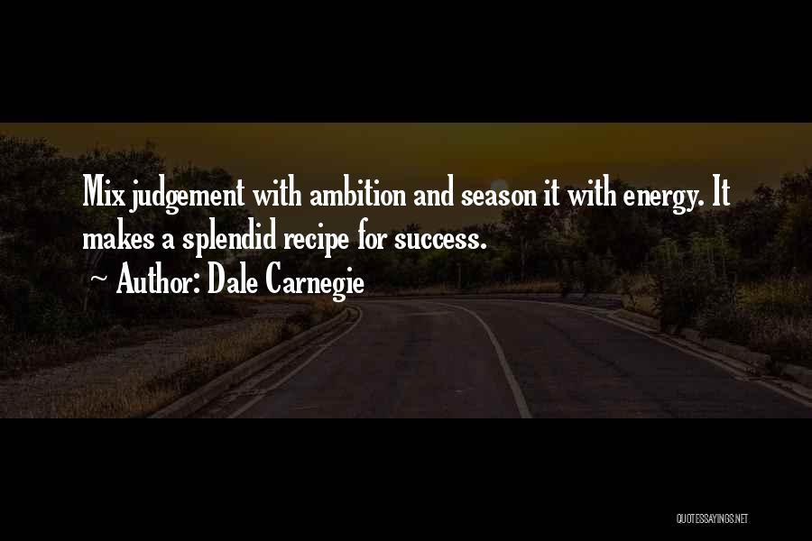 Dale Carnegie Quotes: Mix Judgement With Ambition And Season It With Energy. It Makes A Splendid Recipe For Success.