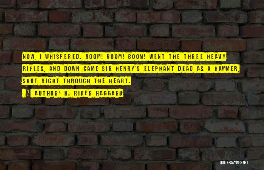 H. Rider Haggard Quotes: Now, I Whispered. Boom! Boom! Boom! Went The Three Heavy Rifles, And Down Came Sir Henry's Elephant Dead As A