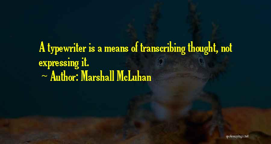 Marshall McLuhan Quotes: A Typewriter Is A Means Of Transcribing Thought, Not Expressing It.