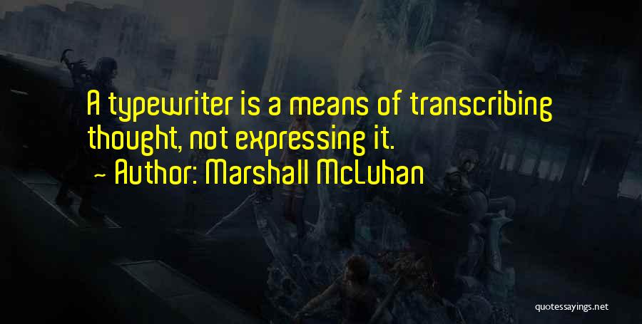 Marshall McLuhan Quotes: A Typewriter Is A Means Of Transcribing Thought, Not Expressing It.